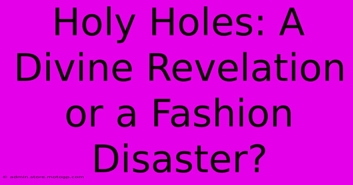 Holy Holes: A Divine Revelation Or A Fashion Disaster?