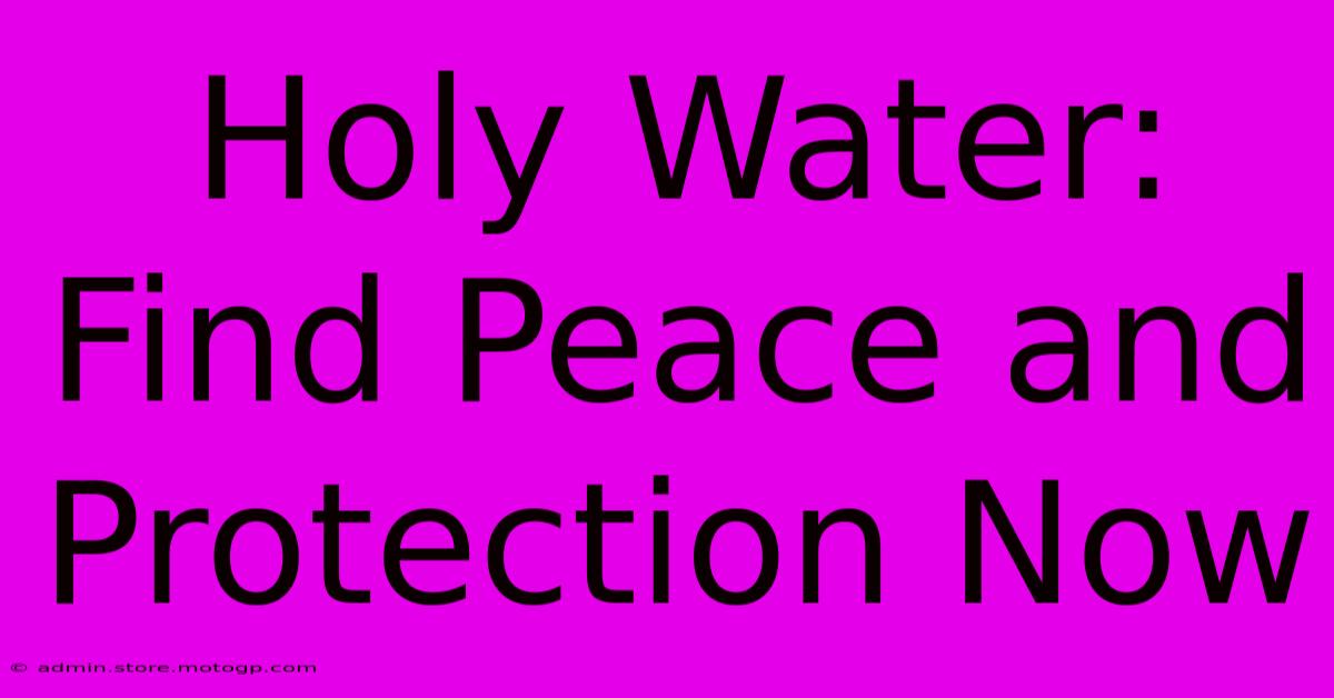 Holy Water:  Find Peace And Protection Now