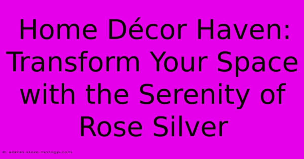 Home Décor Haven: Transform Your Space With The Serenity Of Rose Silver