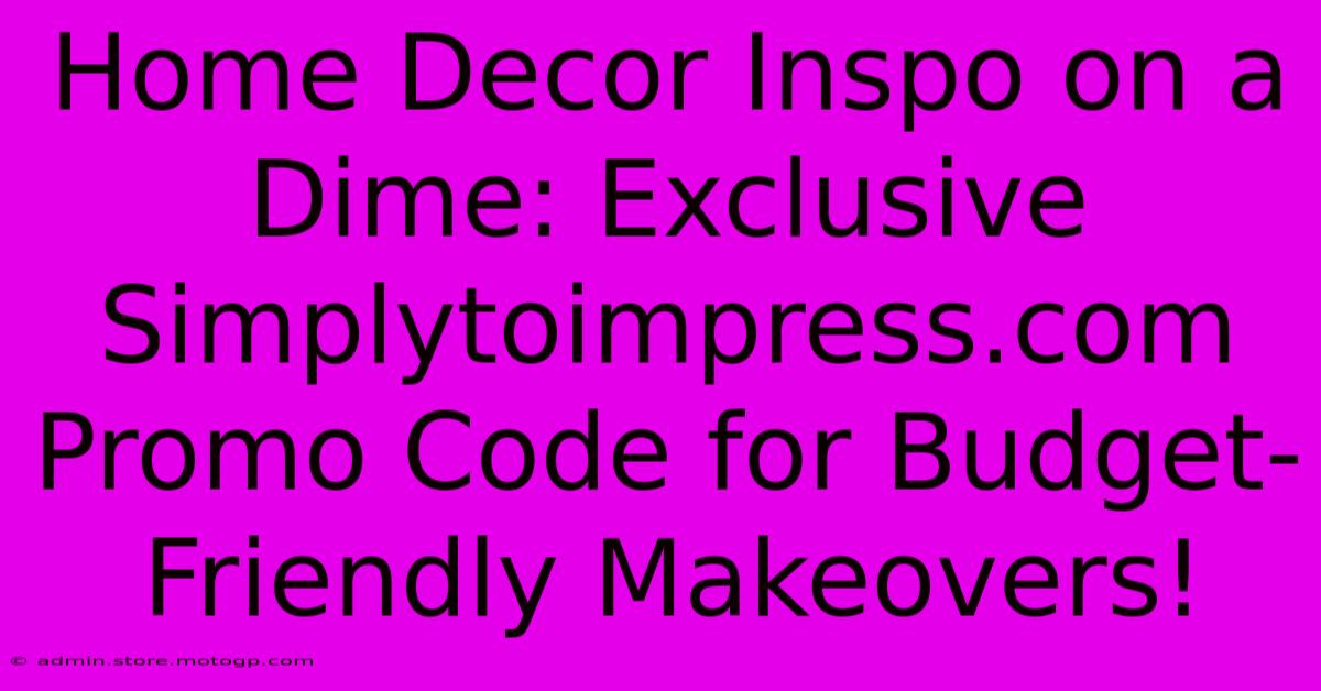 Home Decor Inspo On A Dime: Exclusive Simplytoimpress.com Promo Code For Budget-Friendly Makeovers!