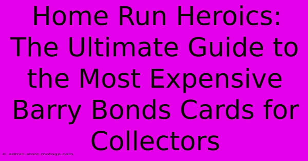 Home Run Heroics: The Ultimate Guide To The Most Expensive Barry Bonds Cards For Collectors