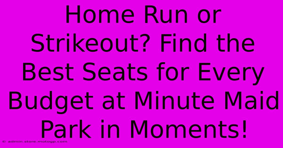 Home Run Or Strikeout? Find The Best Seats For Every Budget At Minute Maid Park In Moments!