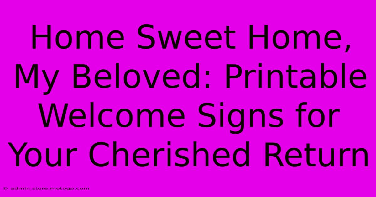 Home Sweet Home, My Beloved: Printable Welcome Signs For Your Cherished Return