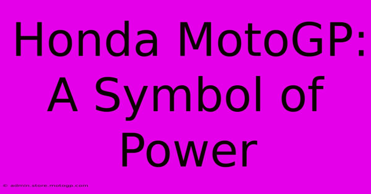 Honda MotoGP:  A Symbol Of Power