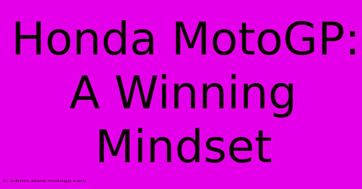 Honda MotoGP:  A Winning Mindset