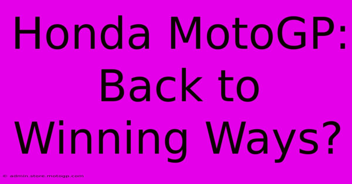 Honda MotoGP: Back To Winning Ways?