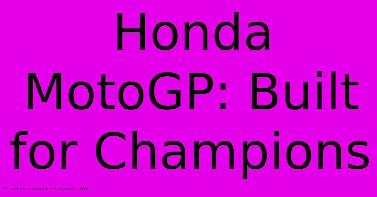 Honda MotoGP: Built For Champions