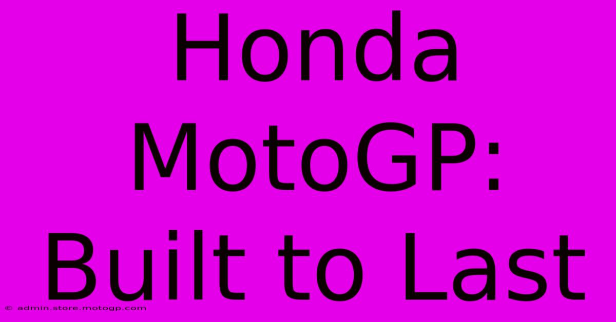 Honda MotoGP:  Built To Last