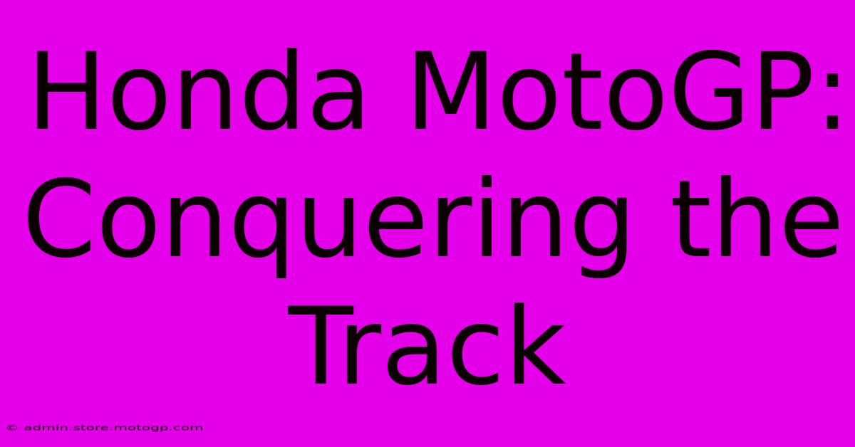 Honda MotoGP:  Conquering The Track