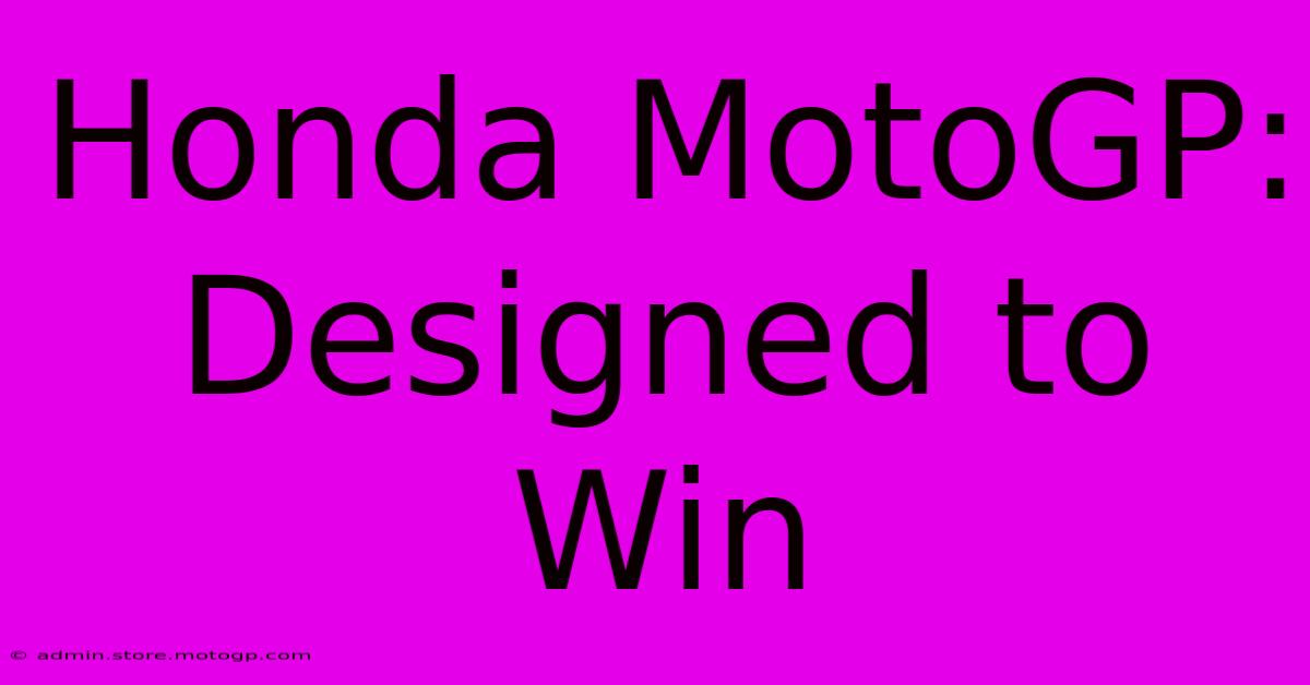 Honda MotoGP: Designed To Win