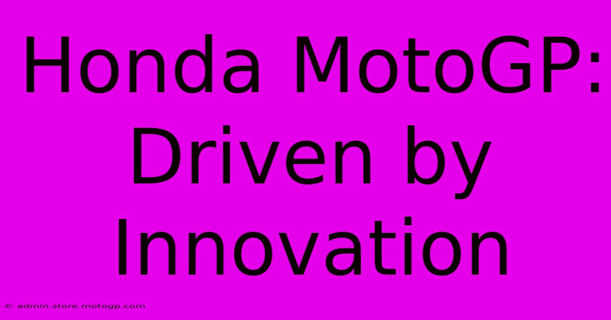 Honda MotoGP: Driven By Innovation