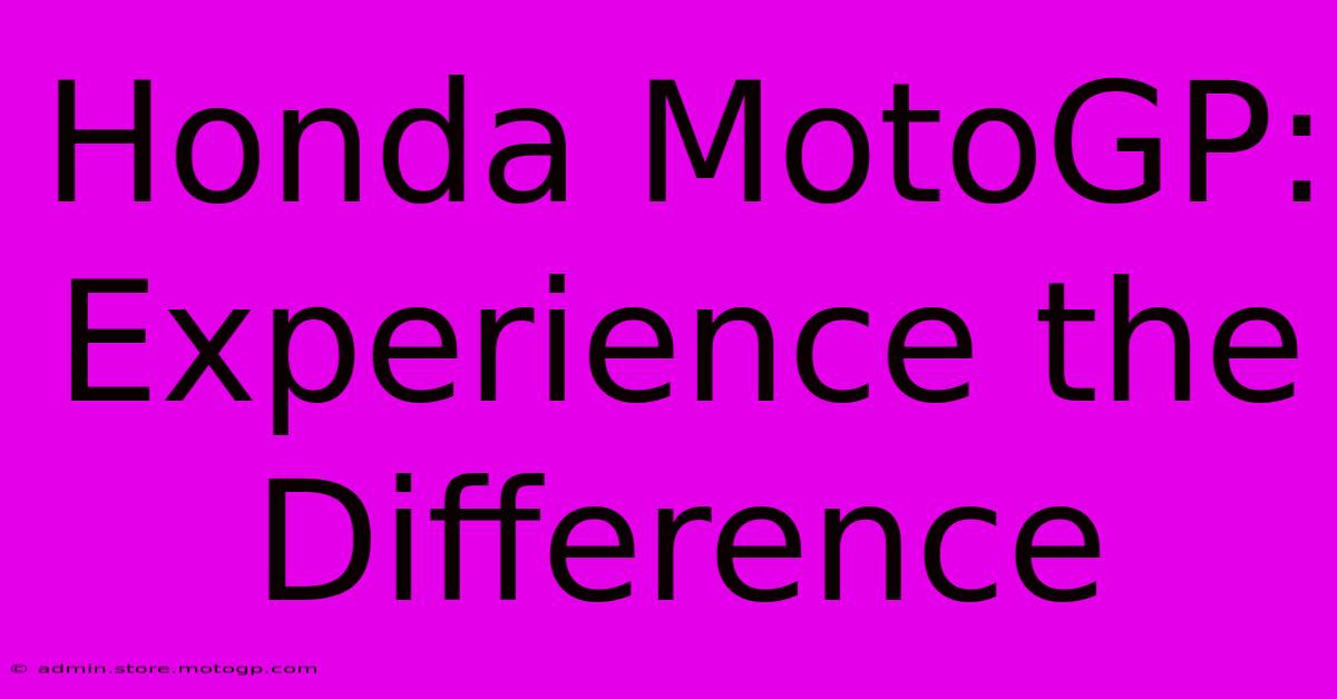 Honda MotoGP: Experience The Difference