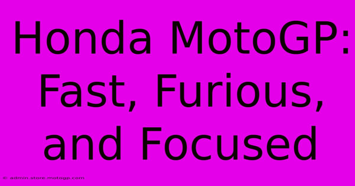 Honda MotoGP:  Fast, Furious, And Focused