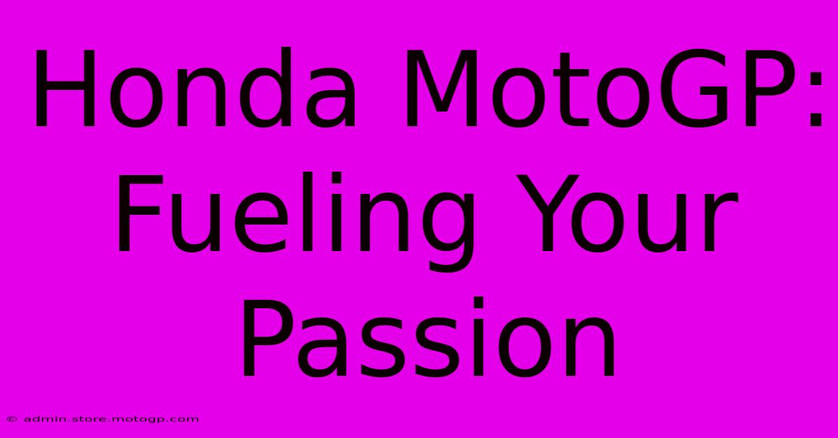 Honda MotoGP: Fueling Your Passion