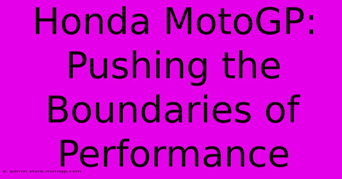 Honda MotoGP:  Pushing The Boundaries Of Performance