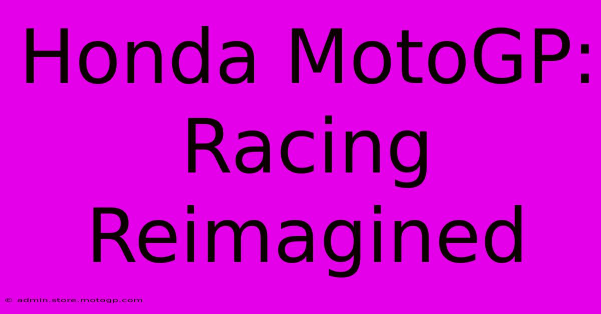 Honda MotoGP:  Racing Reimagined