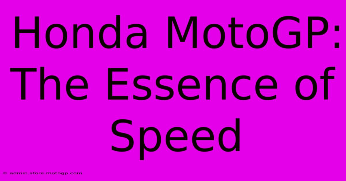 Honda MotoGP:  The Essence Of Speed