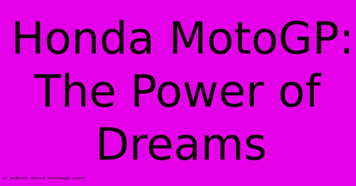 Honda MotoGP:  The Power Of Dreams