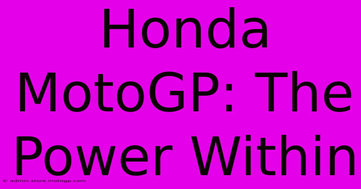 Honda MotoGP: The Power Within