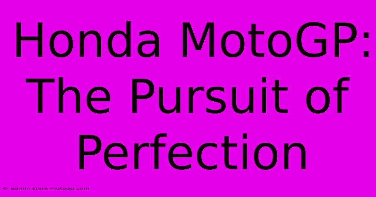 Honda MotoGP: The Pursuit Of Perfection