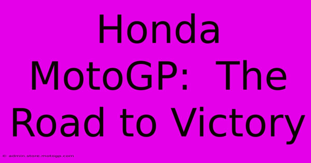 Honda MotoGP:  The Road To Victory