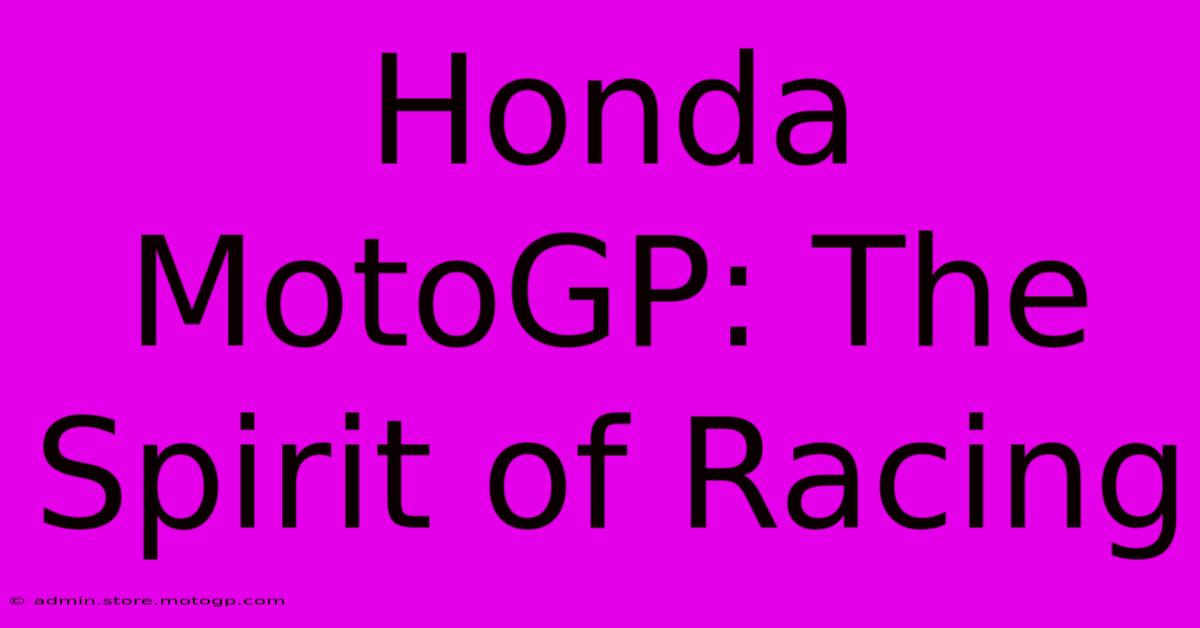 Honda MotoGP: The Spirit Of Racing