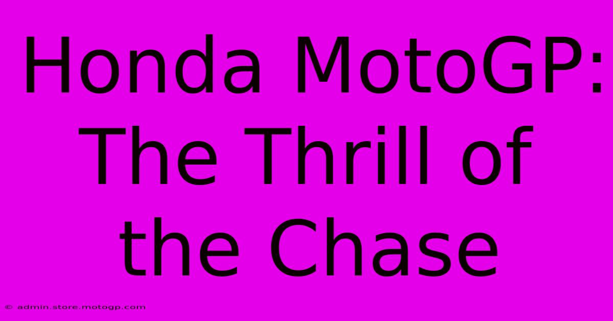 Honda MotoGP:  The Thrill Of The Chase