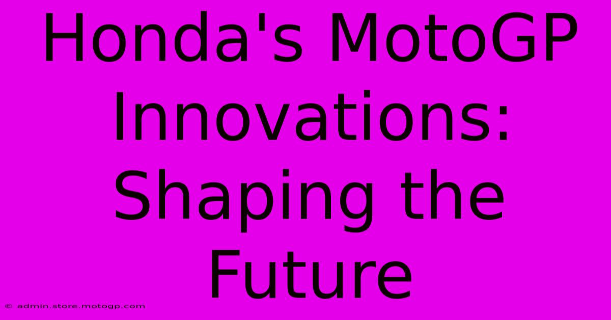 Honda's MotoGP Innovations: Shaping The Future