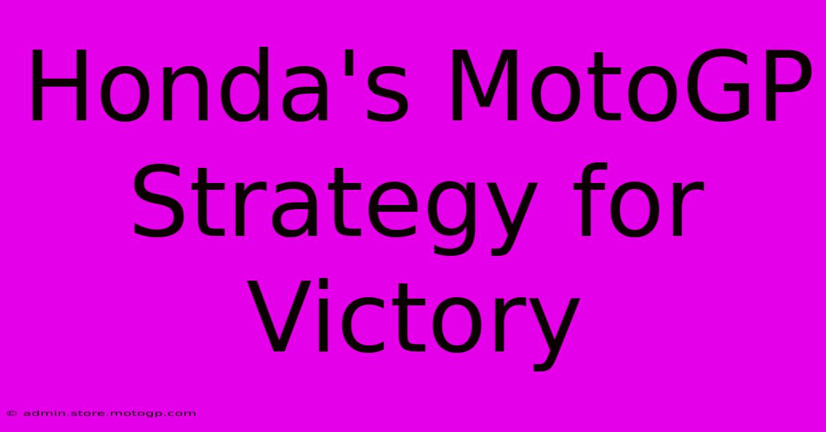 Honda's MotoGP Strategy For Victory