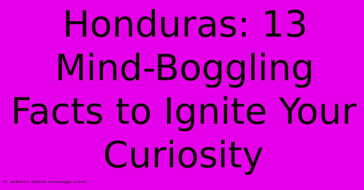 Honduras: 13 Mind-Boggling Facts To Ignite Your Curiosity