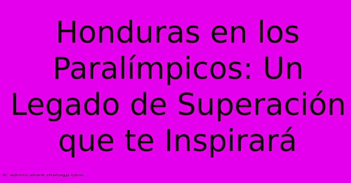 Honduras En Los Paralímpicos: Un Legado De Superación Que Te Inspirará