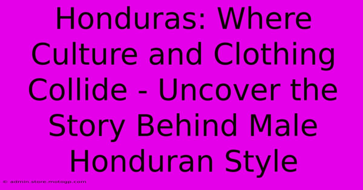 Honduras: Where Culture And Clothing Collide - Uncover The Story Behind Male Honduran Style