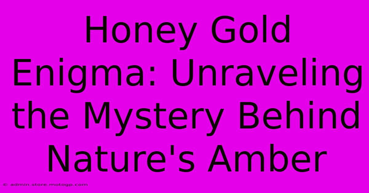 Honey Gold Enigma: Unraveling The Mystery Behind Nature's Amber