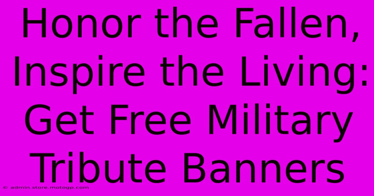 Honor The Fallen, Inspire The Living: Get Free Military Tribute Banners