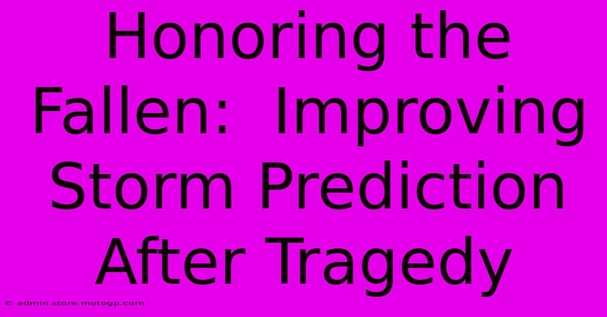 Honoring The Fallen:  Improving Storm Prediction After Tragedy