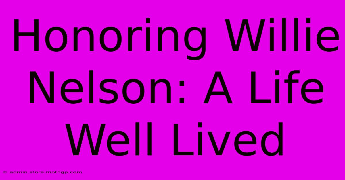 Honoring Willie Nelson: A Life Well Lived