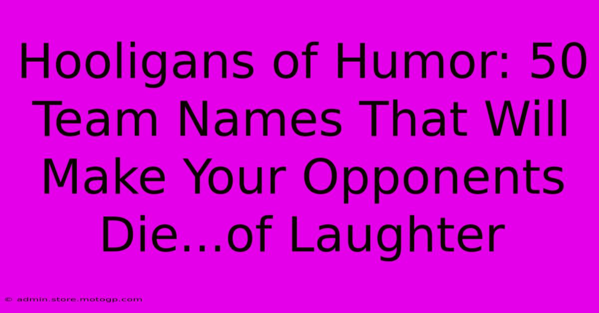 Hooligans Of Humor: 50 Team Names That Will Make Your Opponents Die...of Laughter