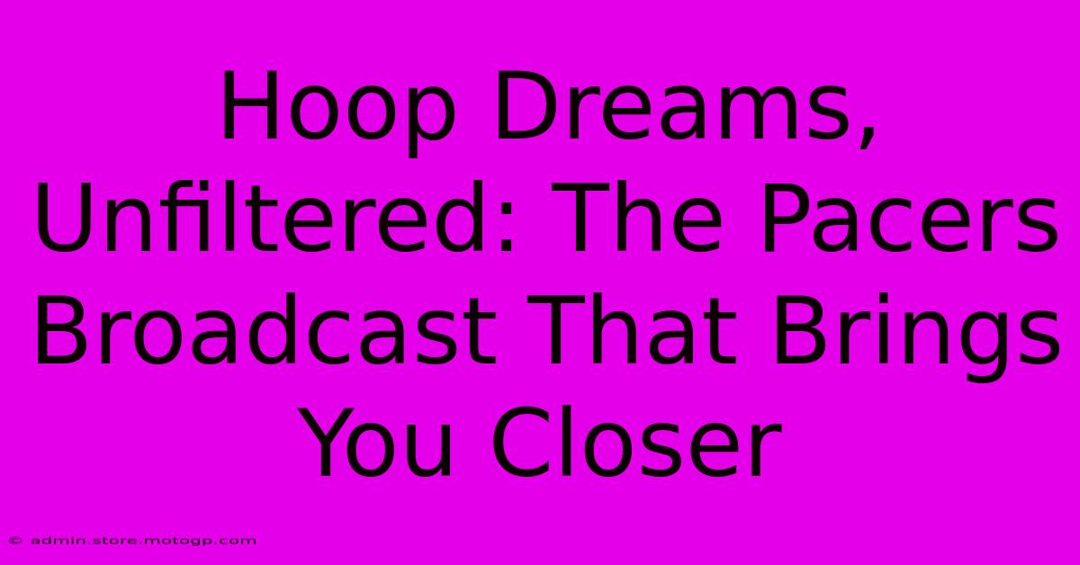 Hoop Dreams, Unfiltered: The Pacers Broadcast That Brings You Closer