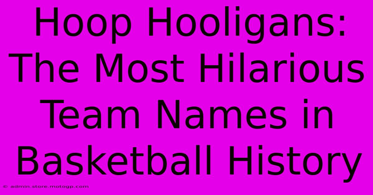 Hoop Hooligans: The Most Hilarious Team Names In Basketball History