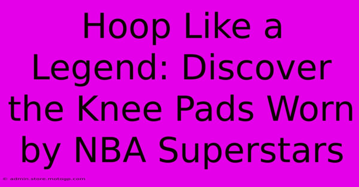 Hoop Like A Legend: Discover The Knee Pads Worn By NBA Superstars