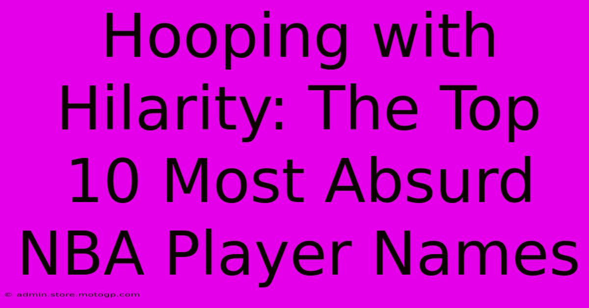 Hooping With Hilarity: The Top 10 Most Absurd NBA Player Names