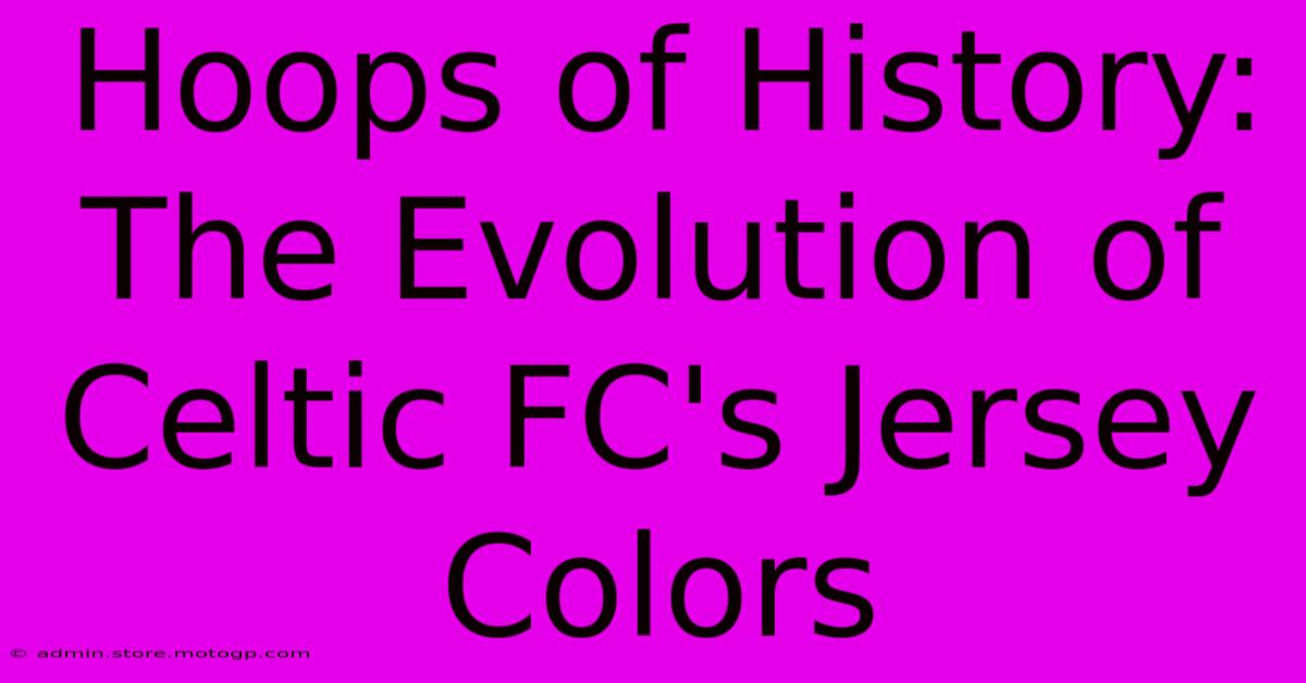 Hoops Of History: The Evolution Of Celtic FC's Jersey Colors