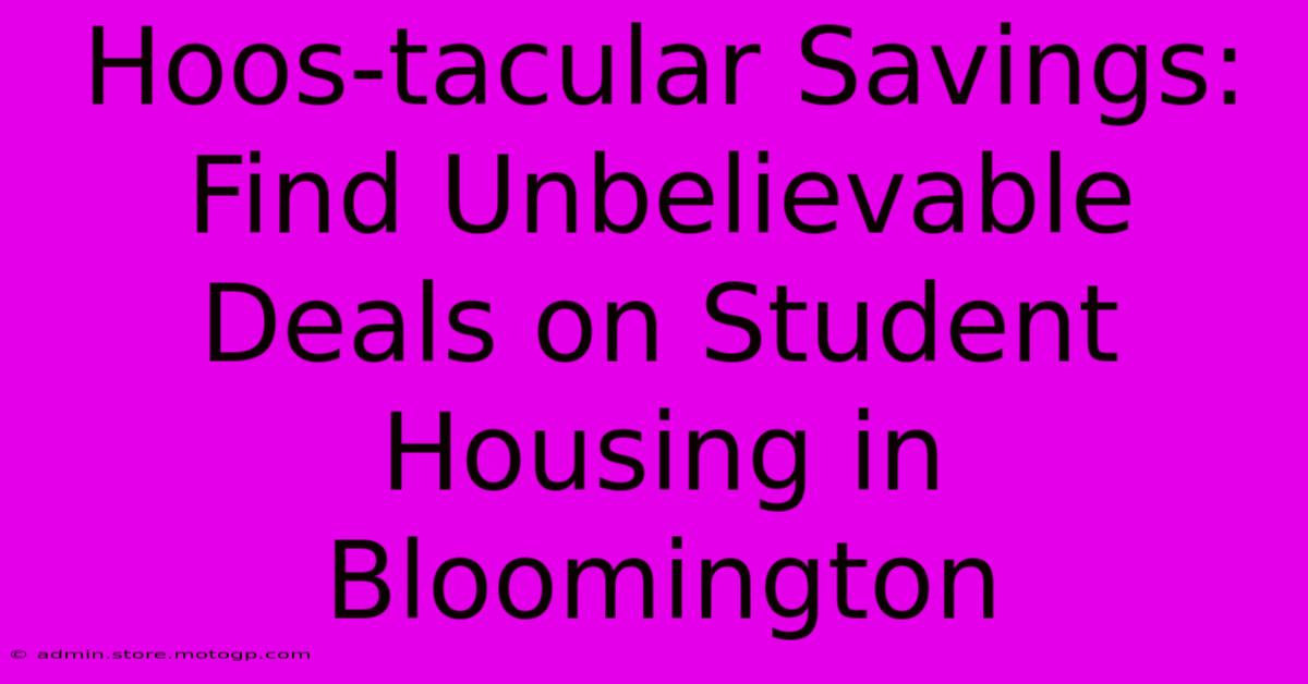 Hoos-tacular Savings: Find Unbelievable Deals On Student Housing In Bloomington