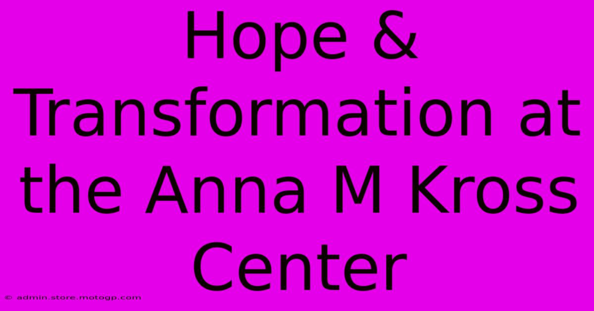 Hope & Transformation At The Anna M Kross Center