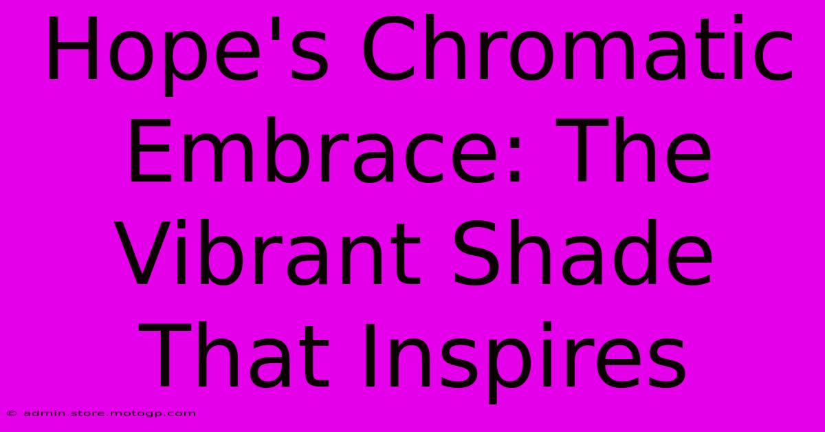 Hope's Chromatic Embrace: The Vibrant Shade That Inspires