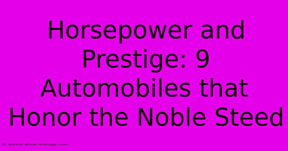 Horsepower And Prestige: 9 Automobiles That Honor The Noble Steed