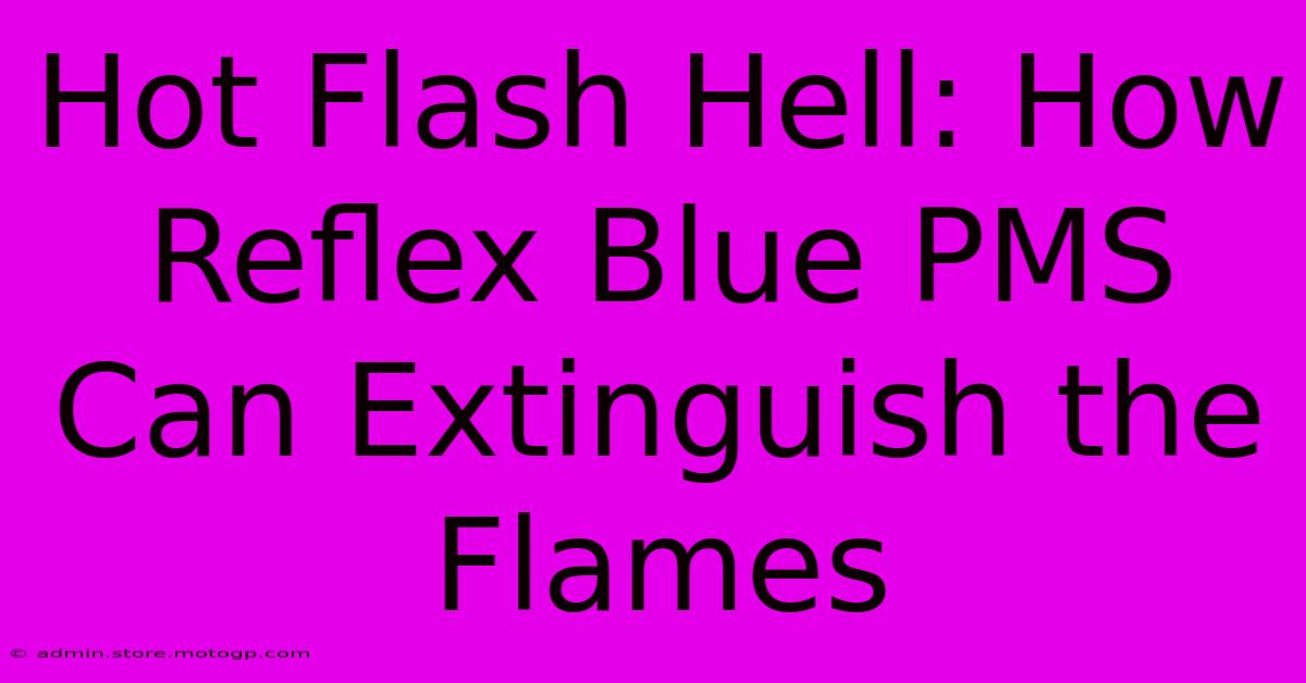 Hot Flash Hell: How Reflex Blue PMS Can Extinguish The Flames