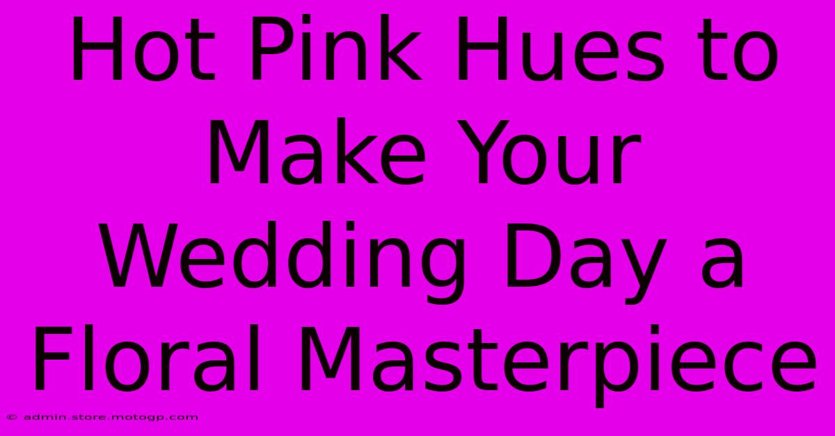 Hot Pink Hues To Make Your Wedding Day A Floral Masterpiece