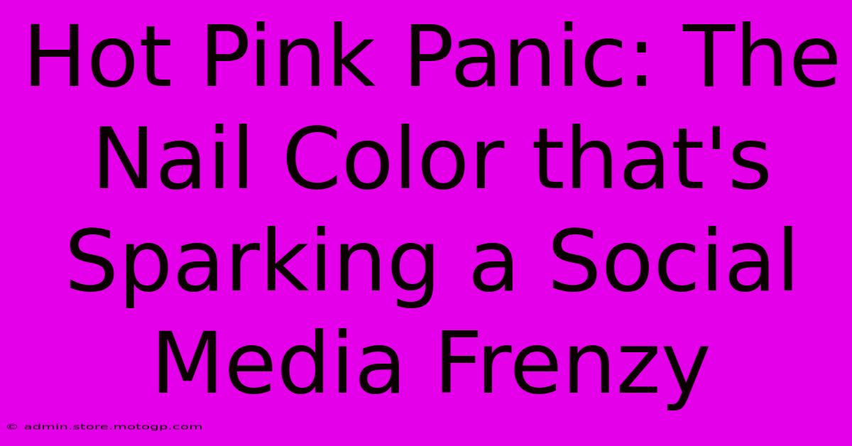 Hot Pink Panic: The Nail Color That's Sparking A Social Media Frenzy