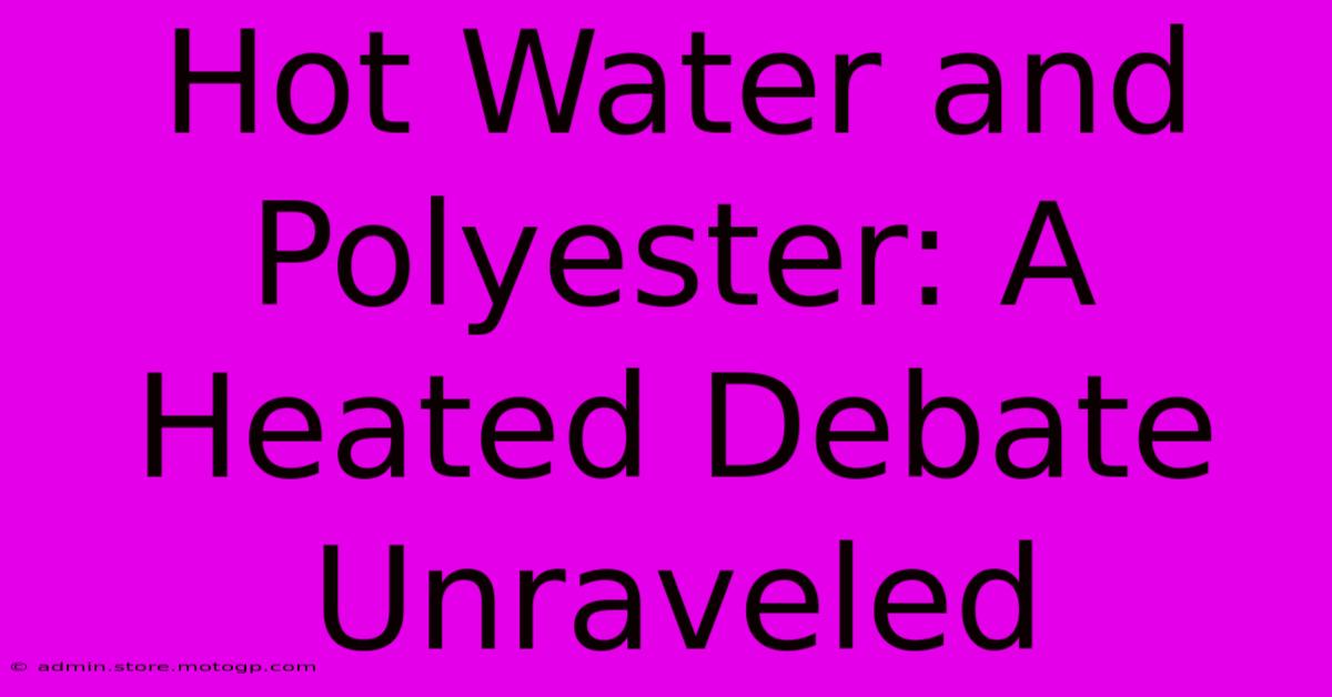 Hot Water And Polyester: A Heated Debate Unraveled